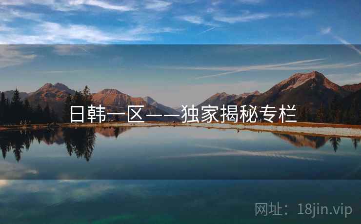 日韩一区——独家揭秘专栏