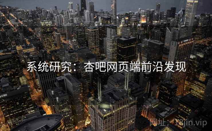 系统研究:杏吧网页端前沿发现