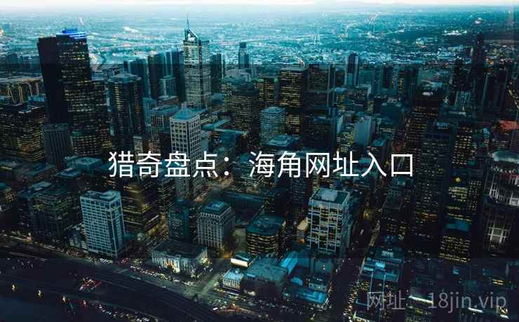 猎奇盘点:海角网址入口