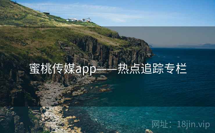 蜜桃传媒app——热点追踪专栏 蜜桃传媒app——热点追踪专栏