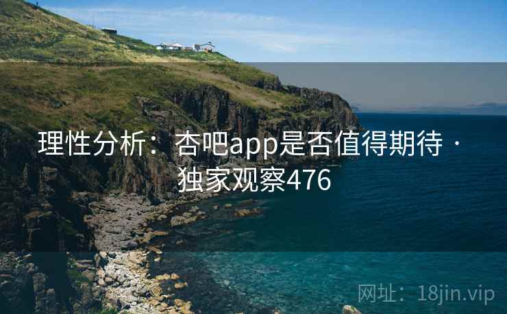 理性分析:杏吧app是否值得期待 · 独家观察476
