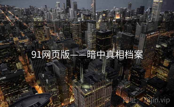 91网页版——暗中真相档案