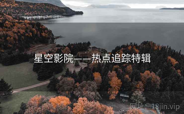 星空影院——热点追踪特辑 星空影院——热点追踪特辑