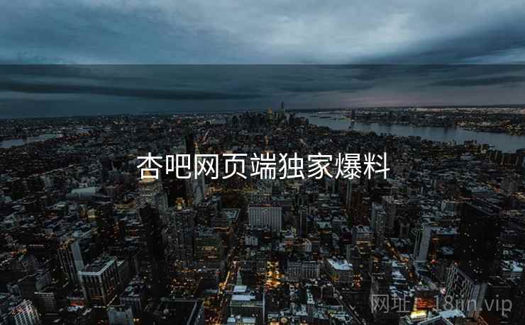 杏吧网页端独家爆料