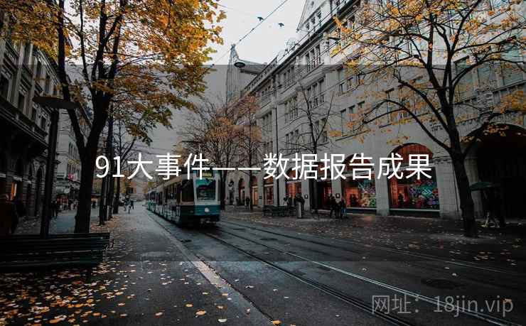 91大事件——数据报告成果 91大事件——数据报告成果